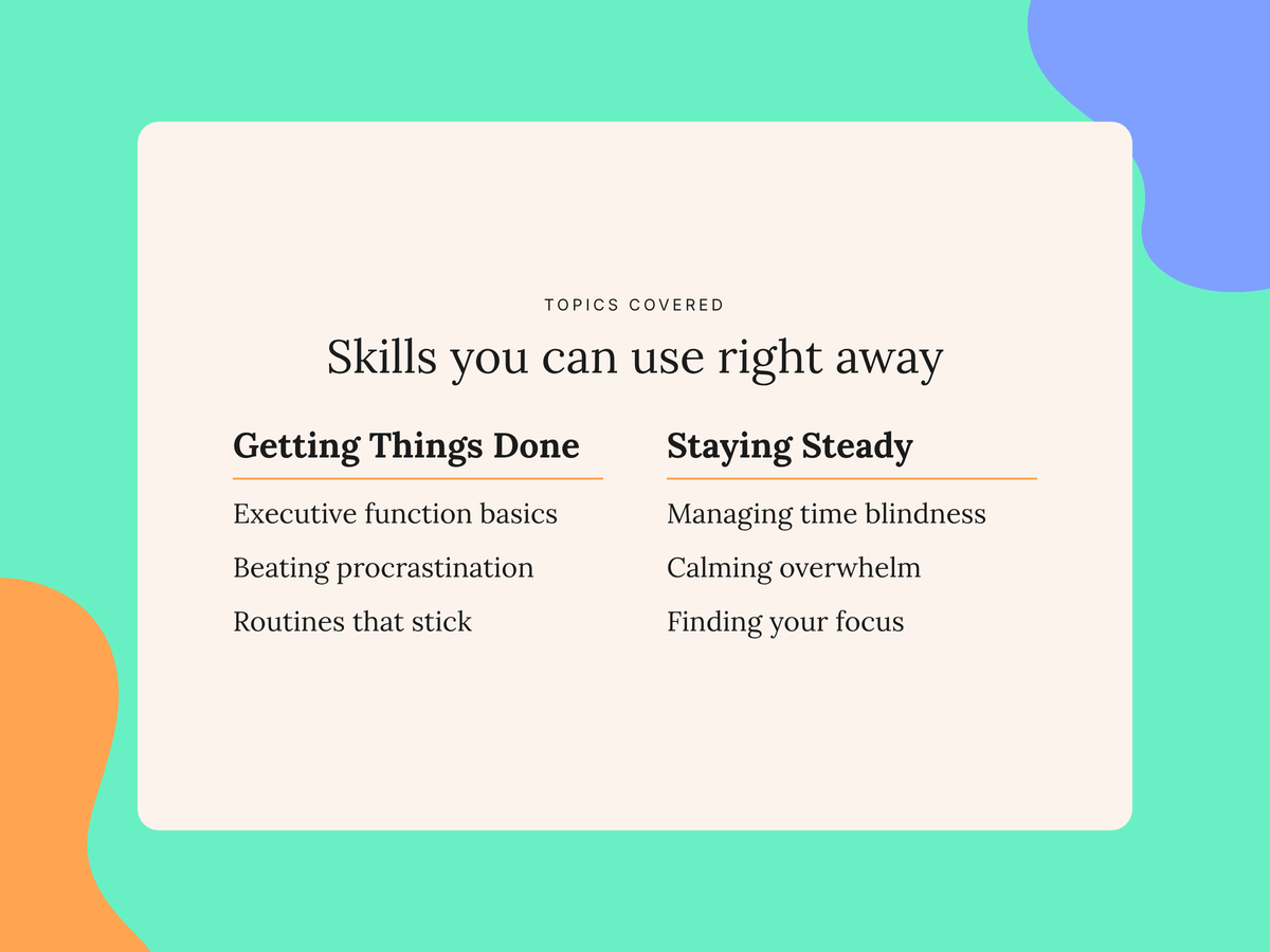 A digital graphic slide with a cream-colored rounded rectangle card centered on a bright teal background with abstract orange and purple shapes. The card contains black text reading 'TOPICS COVERED', 'Skills you can use right away', 'Getting Things Done', and 'Staying Steady' with a list of skills under each heading.